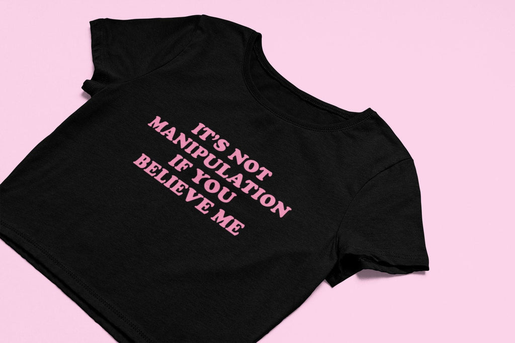 “It’s Not Manipulation If You Believe Me” Shirt – Black Graphic Baby Tee Crop Top | physical by 303™ (formerly 303)